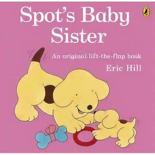 Spot S Baby Sister - Picture Puffin  **n/e** - Hill, Eric, De Hill, Eric. Editorial Penguin Books Ltd En Inglés, 2012