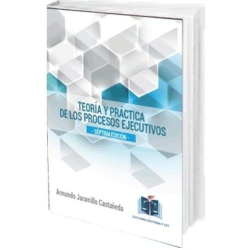 Teoría Y Práctica De Los Procesos Ejecutivos 7ed. Jaramillo