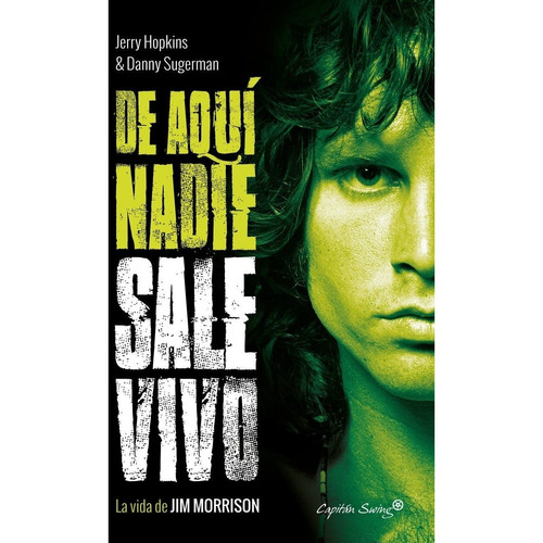 De Aqui Nadie Sale Vivo - La Vida de Jim Morrison, de Jerry Hopkins / Danny Sugerman. Editorial CAPITAN SWING en español
