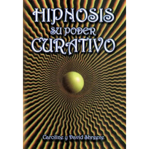 Hipnosis Su Poder Curativo, De Caroline Shreeve. Serie Hipnosis, Vol. 1. Editorial Instituto Latino Americano De Medicina Oriental, Tapa Blanda, Edición 1a En Español, 2022