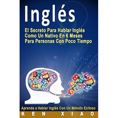 Ingles El Secreto Para Hablar Ingles Como Un Nativo En 6 Me, De Xiao,. Editorial Fluent English Publishing, Tapa Blanda En Español, 2016