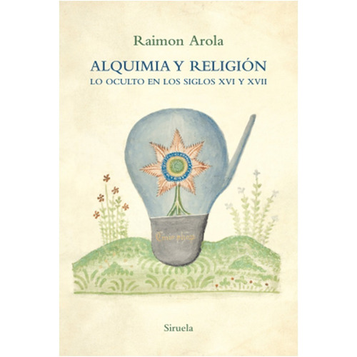  Alquimia  Y Religion : Lo Oculto En Los Siglos Xvi Y Xvii 