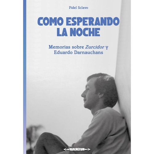 Como Esperando La Noche: Memorias Sobre Zurcidor Y Eduardo Darnauchans De Fidel Sclavo Editorial Vademécum