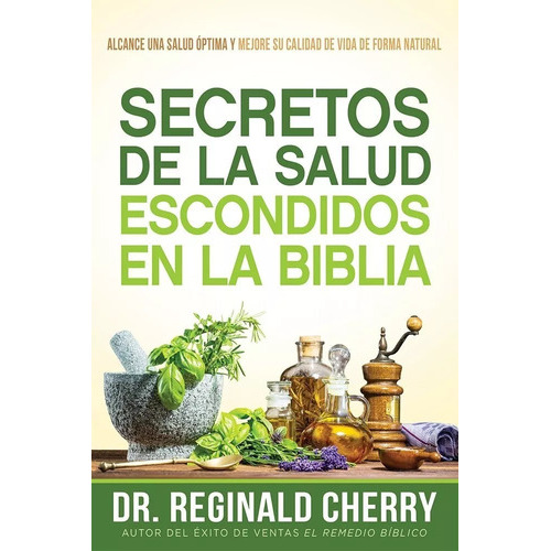 Secretos De La Salud Escondidos En La Biblia: Cómo Lograr Una Salud Óptima, De Reginald B. Cherry. Editorial Casa Creacion En Español