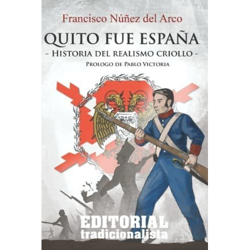 Quito Fue España Historia Del Realismo Criollo -.., de del Arco, Francisco Nuñez. Editorial Independently Published en español