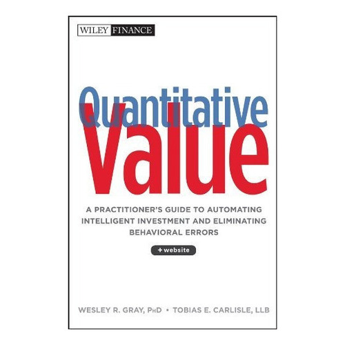 Quantitative Value : A Practitioner's Guide To Automating Intelligent Investment And Eliminating ..., De Wesley R. Gray. Editorial John Wiley & Sons Inc, Tapa Dura En Inglés
