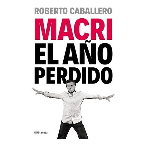 Macri El Año Perdido - Cabllero Roberto (libro)