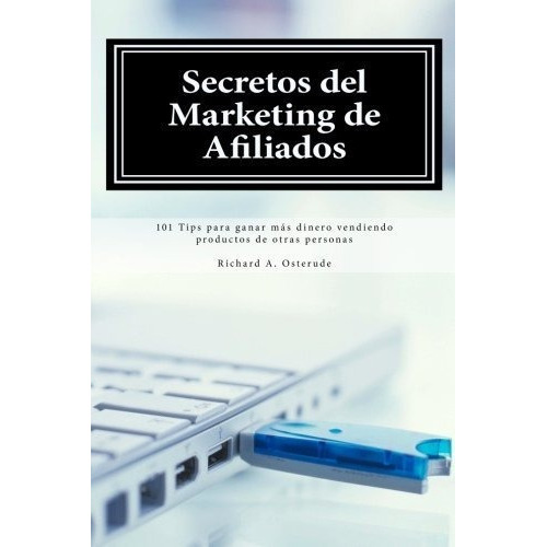 Secretos Del Marketing De Afiliados 101 Tips Para.., De Osterude, Richar. Editorial Createspace Independent Publishing Platform En Español