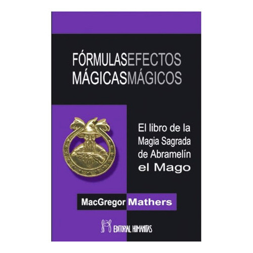 Formulas Mágicas Efectos Mágicos. Libro De Abramelín El Mago, De Macgregor Mathers. Editorial Humanitas, Tapa Blanda En Español, 2015