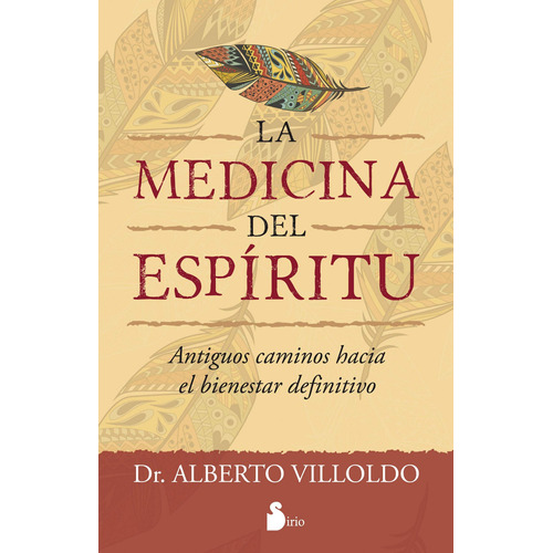 La medicina del espíritu: Antiguos caminos hacia el bienestar definitivo, de Villoldo, Alberto. Editorial Sirio, tapa blanda en español, 2022