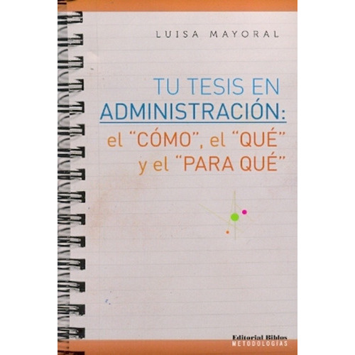 Tu Tesis En Administración. El  Cómo  El  Qué  Y El  Para Qué , De Luisa Mayoral. Editorial Biblos En Español