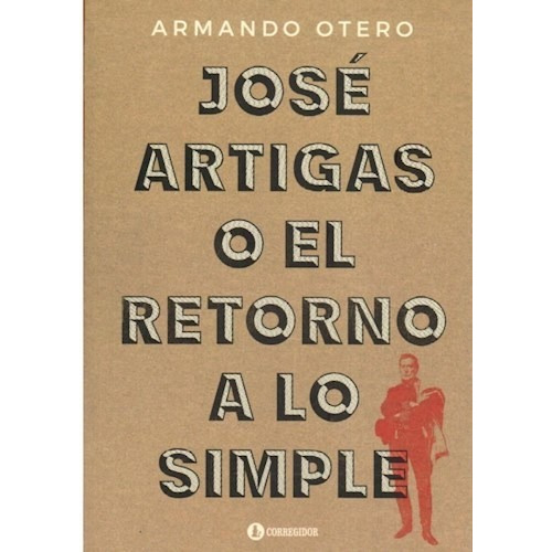 Jose Artigas O El Retorno A Lo Simple - Otero Armando (libr