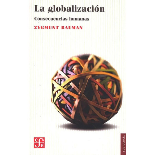 La Globalización: Consecuencias Humanas, De Zygmunt, Bauman. Editorial Fondo De Cultura Económica, Tapa Blanda, Edición 2001 En Español