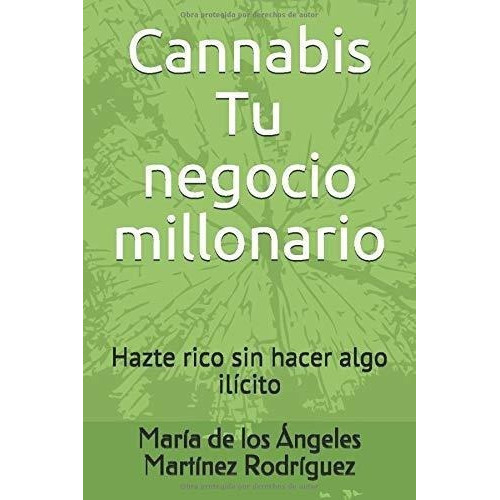 Cannabis Tu Negocio Millonario Hazte Rico Sin Hacer, De Martínez Rodríguez, María De Los Ánge. Editorial Independently Published En Español