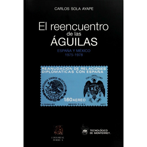 El Reencuentro De Las Aguilas: España Y Mexico 1975-1978, De Sola Ayape, Carlos. Editorial Porrúa México, Edición 1, 2009 En Español