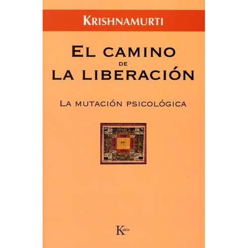 El camino de la liberación: La mutación psicológica, de Krishnamurti, J.. Editorial Kairos, tapa blanda en español, 2007