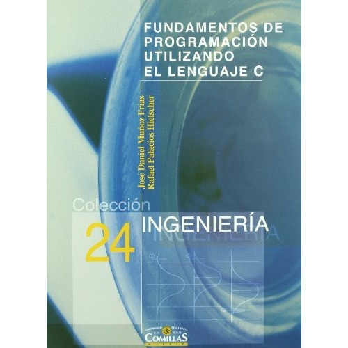 Fundamentos De Programación Utilizando El Lenguaje C, De José Daniel Muñoz Frías. Editorial Universidad Pontificia Comillas Publicaciones, Tapa Blanda En Español, 2013