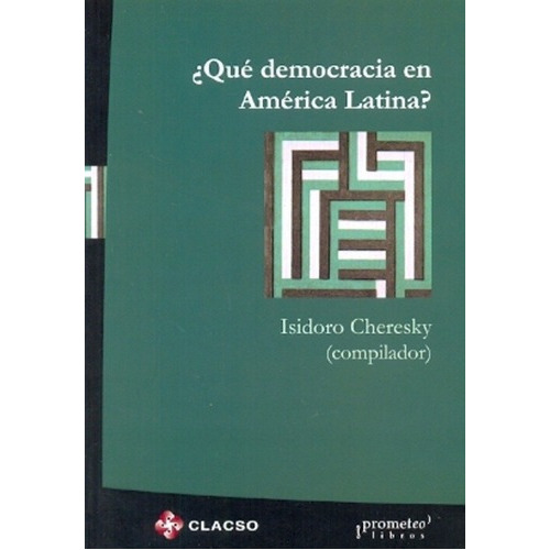 Que Democracia En America Latina? - Isidoro Cheresky, De Isidoro Cheresky. Editorial Prometeo En Español