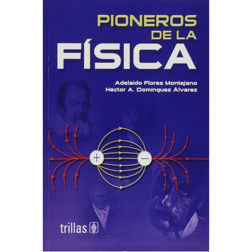 Pioneros De La Física, De Flores Montejano, Adelaido Domínguez Álvarez, Héctor A., Vol. 3. Editorial Trillas, Tapa Blanda En Español, 2004