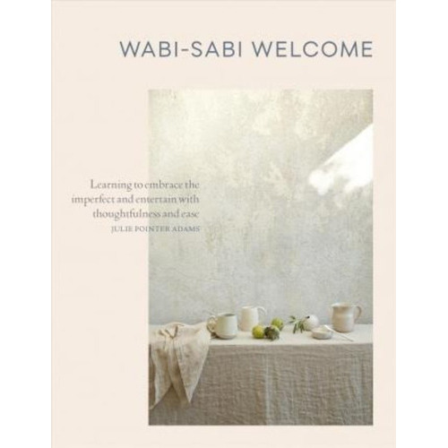 Wabi-sabi Welcome : Learning To Embrace The Imperfect And Entertain With Thoughtfulness And Ease, De Julie Pointer Adams. Editorial Artisan, Tapa Dura En Inglés
