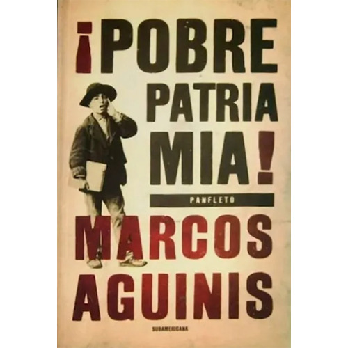 ¡ Pobre Patria Mia ! - Marcos Aguinis - Sudamericana