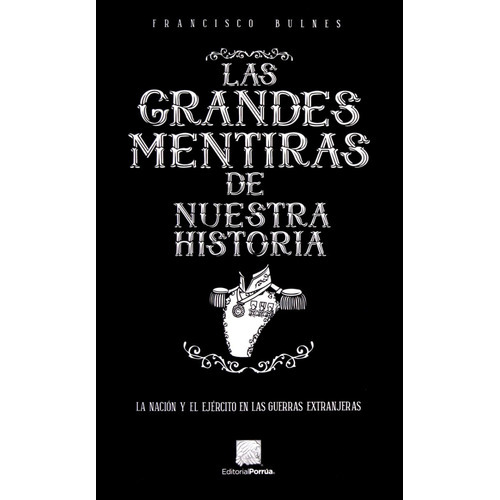 Las Grandes Mentiras De Nuestra Historia, De Bulnes, Francisco. Editorial Porrúa México En Español