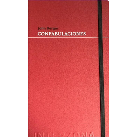 Confabulaciones - Berger, De Berger, John. Editorial Interzona, Tapa Blanda En Español, 2018