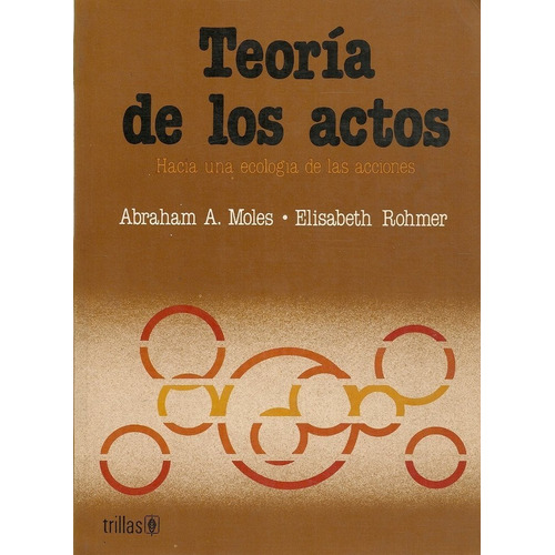 Teoría De Los Actos, De Moles, Abraham A. Rohmer, Elizabeth., Vol. 1. Editorial Trillas, Tapa Blanda, Edición 1a En Español, 1983