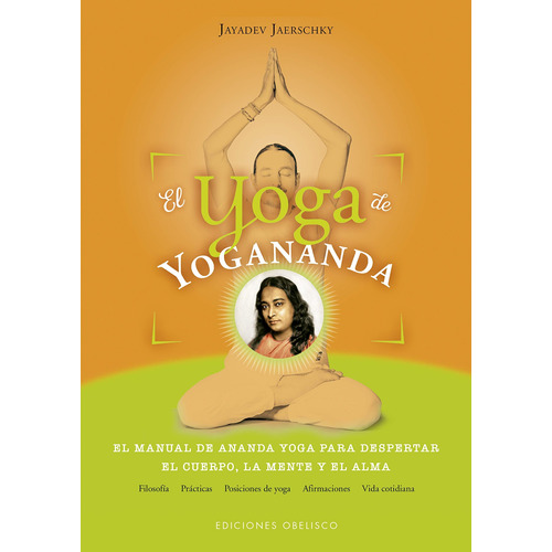 El yoga de Yogananda: El manual del Ananda Yoga para despertar el cuerpo, la mente y el alma, de Jaerschky, Jayadev. Editorial Ediciones Obelisco, tapa blanda en español, 2018