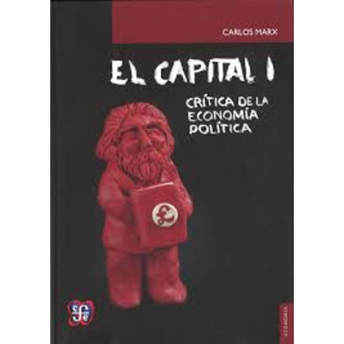 El Capital. Crítica De La Economía Política, Tomo I  - Marx