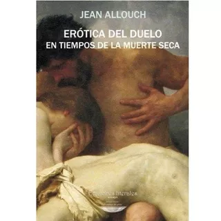 Erótica Del Duelo En Tiempos De La Muerte Seca Jean Allouch