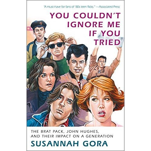 You Couldn't Ignore Me If You Tried : The Brat Pack, John Hughes, And Their Impact On A Generation, De Susannah Gora. Editorial Three Rivers Press (ca), Tapa Blanda En Inglés