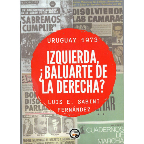 Uruguay 1973 Izquierda, ¿baluarte De La Derecha?, De Luis E Sabini Fernández. Editorial Libri, Tapa Blanda En Español, 2021