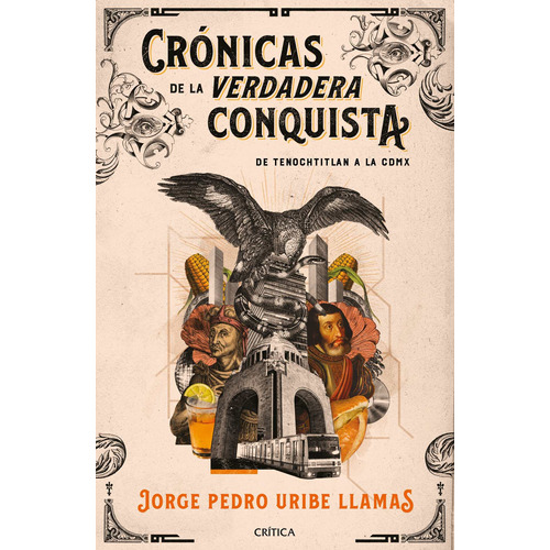 Crónicas de la verdadera Conquista, de Uribe Llamas, Jorge Pedro. Serie Fuera de colección Editorial Crítica México, tapa blanda en español, 2022