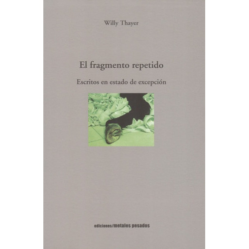 El Fragmento Repetido. Escritos En Estado De Excepcion, De Thayer, Willy. Editorial Metales Pesados, Tapa Blanda, Edición 1 En Español, 2006