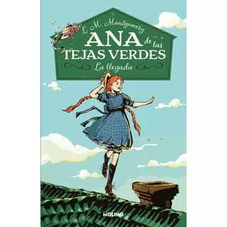 Ana De Las Tejas Verdes 1 - La Llegada, De Montgomery, Lucy Maud. Serie Molino, Vol. 0.0. Editorial Molino, Tapa Blanda, Edición 1.0 En Español, 2021