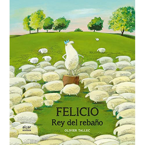 Felicio. El Rey Del Rebaño: 24 (Álbumes ilustrados), de Olivier Tallec. Editorial ALGAR, tapa pasta dura, edición 1 en español, 2015