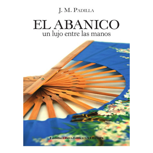 El Abanico, De José Manuel Padilla Monge. Editorial Padilla Libros Editores Y Libreros, Tapa Blanda En Español, 2021