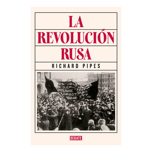 La Revolución Rusa, De Richard Pipes., Vol. 1.0. Editorial Ed Debate Tapa Dura, Tapa Blanda, Edición 1.0 En Español, 2023
