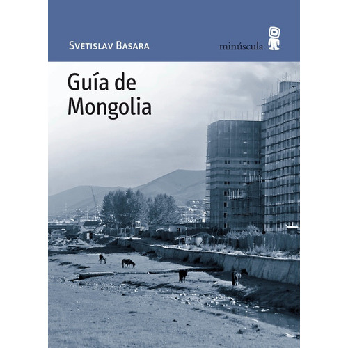 Guía De Mongolia, De Svetislav Basara. Editorial Minuscula, Tapa Blanda, Edición 1 En Español