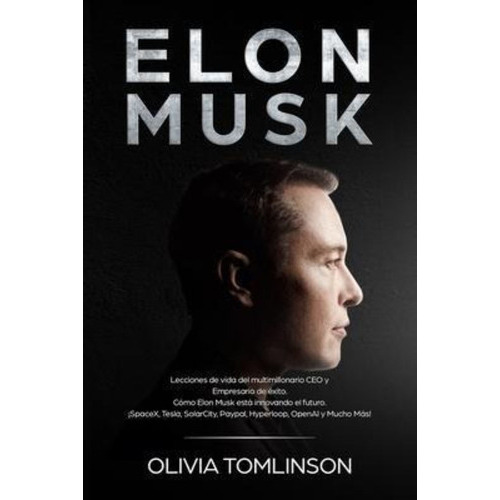 Elon Musk : Lecciones De Vida Del Multimillonario Ceo Y Empresario De Exito. Como Elon Musk Esta ..., De Olivia Tomlinson. Editorial Cascade Publishing, Tapa Blanda En Español
