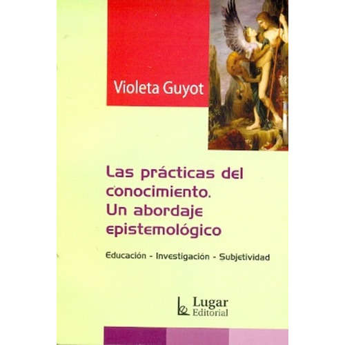 Las Practicas Del Conocimiento. Un Abordaje Epistemo, De Guyot, Violeta. Editorial Lugar En Español