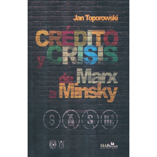 Credito Y Crisis De Marx A Minsky, De Toporowski, Jan. Editorial Miguel Angel Porrua, Tapa Blanda, Edición 1.0 En Español, 2016