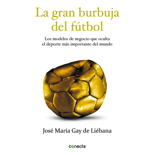 La Gran Burbuja Del Fútbol, De Gay De Liébana, José María. Editorial Conecta En Español