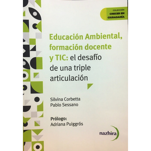 Educación Ambiental, Formación Docente Y Tic: El Desafío De Una Triple Articulación, De Corbetta Pablo Y S. Serie N/a, Vol. Volumen Unico. Editorial Nazhira, Tapa Blanda, Edición 1 En Español, 2023