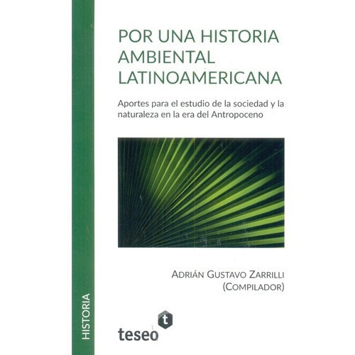 Por Una Historia Ambiental Latinoamericana - Zarrill, de ZARRILLI, ADRIAN GUSTAVO. Editorial Teseo en español