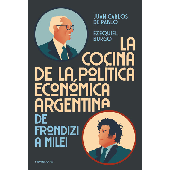 La Cocina De La Política Económica Argentina, De Juan Carlos De Pablo ; Ezequiel Burgo. Editorial Sudamericana, Tapa Blanda En Español, 2024