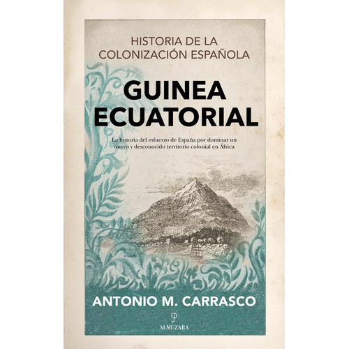 Guinea Ecuatorial: Historia De La Colonización Española, De Carrasco González, Antonio M.. Serie Historia Editorial Almuzara, Tapa Blanda En Español, 2022