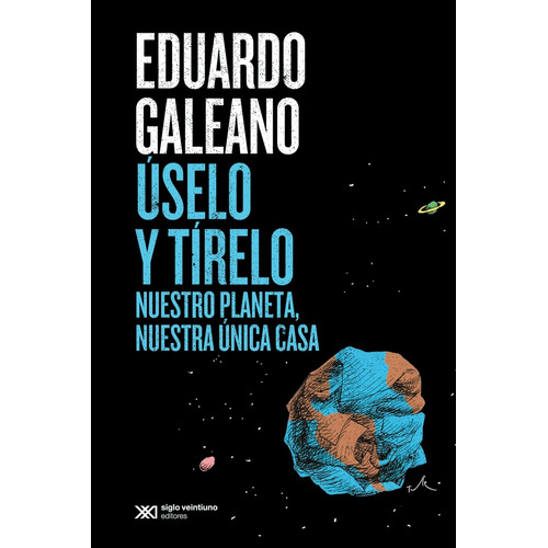 Úselo Y Tírelo: Nuestro Planeta Nuestra Casa, De Eduardo Galeano. Editorial Siglo Xxi, Tapa Blanda, Edición 1 En Español, 2023
