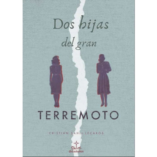 Dos Hijas Del Gran Terremoto, De Sahli Lecaros; Cristian. Editorial Didaskalos, Tapa Blanda, Edición 1 En Español, 2021